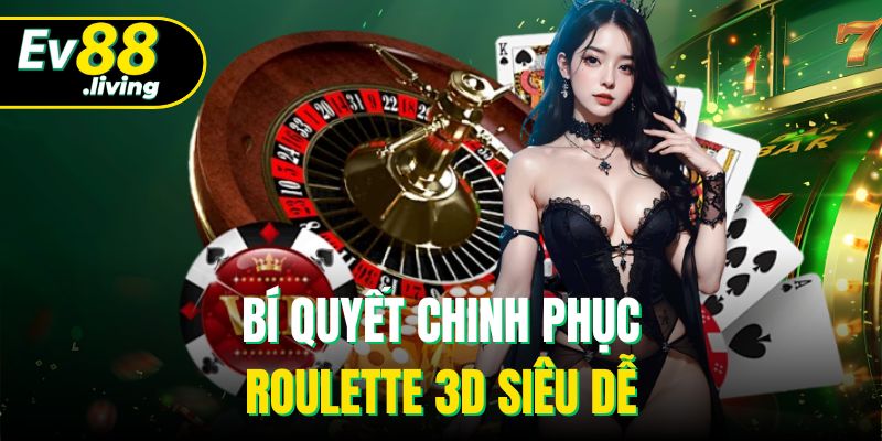 Bí quyết chinh phục roulette 3D siêu dễ