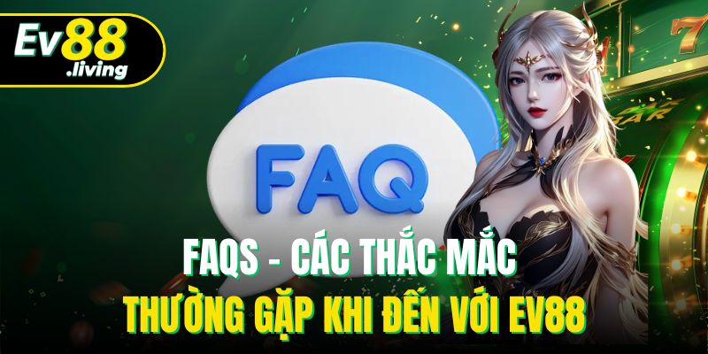 FAQs - Các thắc mắc thường gặp khi đến với EV88