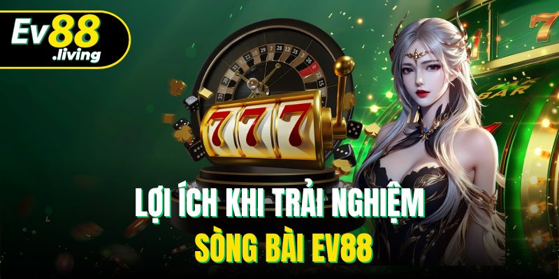 Lợi ích khi trải nghiệm sòng bài EV88