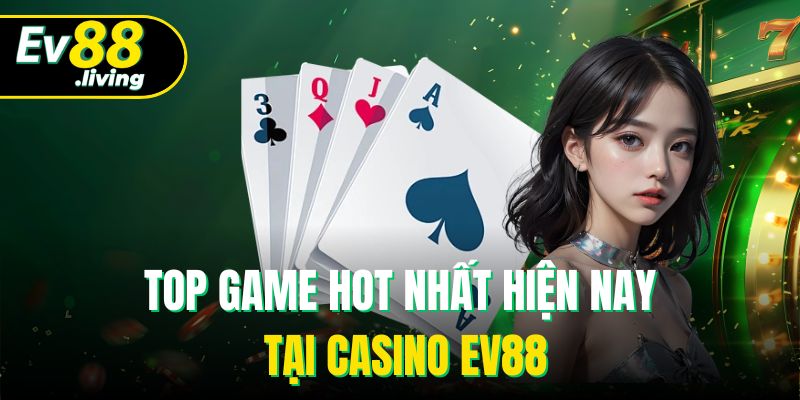 Top game hot nhất hiện nay tại casino EV88