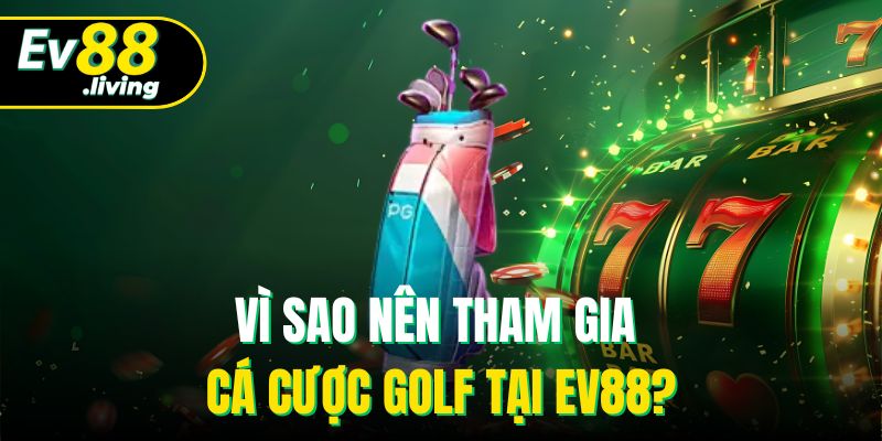 Vì sao nên tham gia cá cược Golf tại EV88?